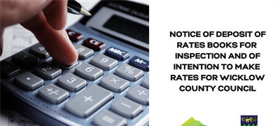 NOTICE OF DEPOSIT OF RATES BOOKS  FOR INSPECTION AND OF INTENTION TO MAKE RATES  FOR WICKLOW COUNTY COUNCIL